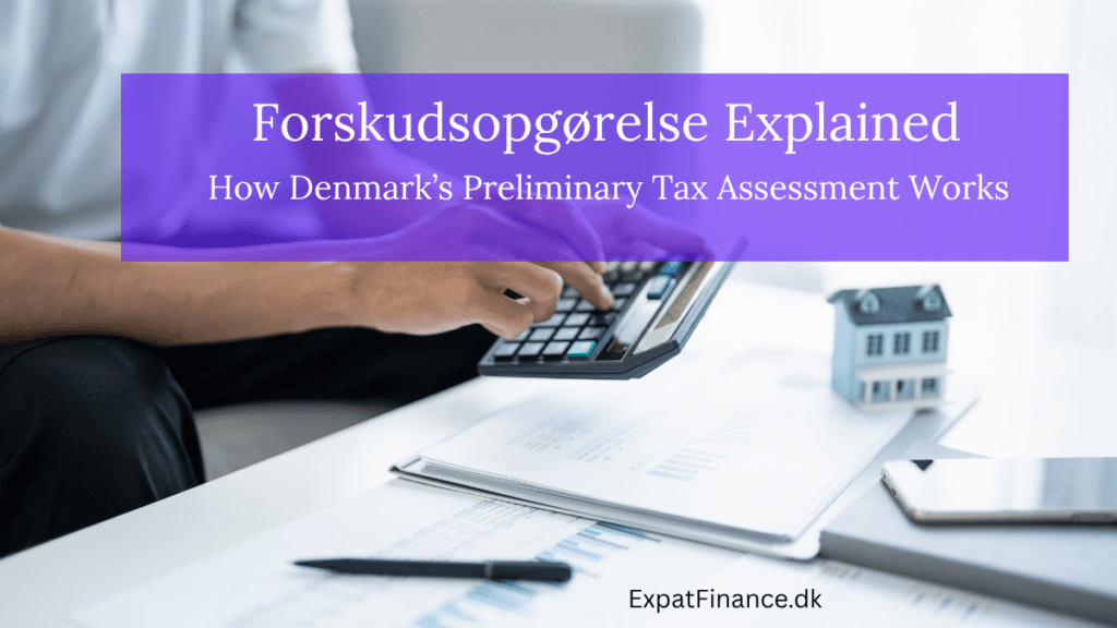 A person calculating taxes next to a small model house and financial documents, featuring text overlay "Forskudsopgørelse Explained: How Denmark’s Preliminary Tax Assessment Works" by ExpatFinance.dk.