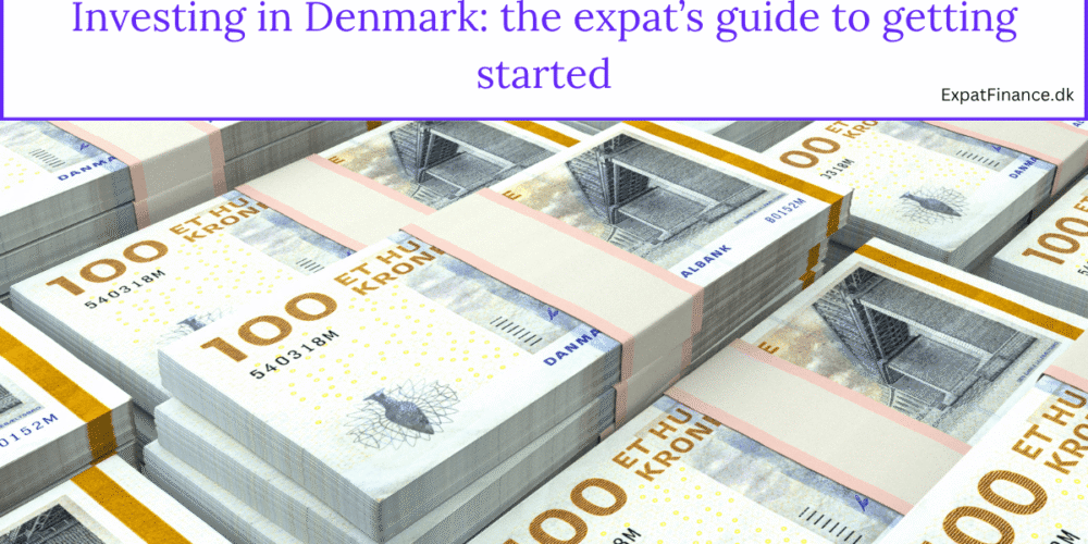 Stacks of 100 Danish Krone banknotes, illustrating an article titled 'Investing in Denmark: The Expat’s Guide to Getting Started' by ExpatFinance.dk."