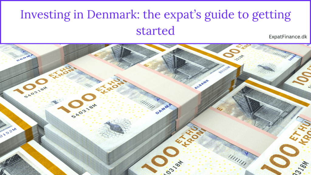 Stacks of 100 Danish Krone banknotes, illustrating an article titled 'Investing in Denmark: The Expat’s Guide to Getting Started' by ExpatFinance.dk."